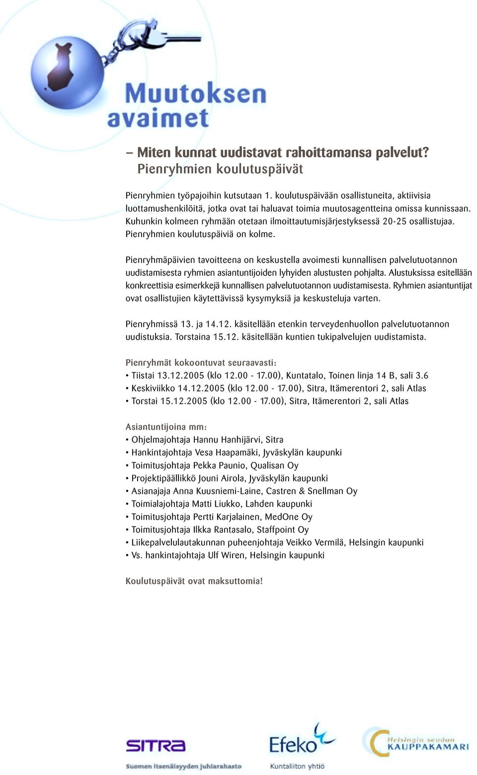 Pienryhmäpäivien tavoitteena on keskustella avoimesti kunnallisen palvelutuotannon uudistamisesta ryhmien asiantuntijoiden lyhyiden alustusten pohjalta.