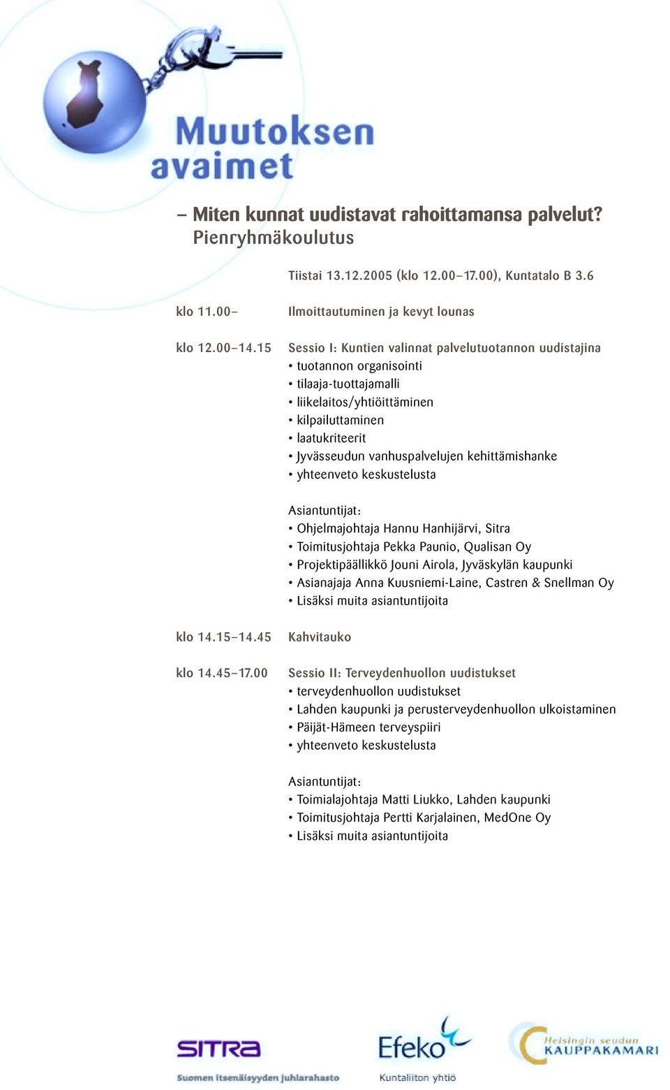 kilpailuttaminen laatukriteerit Jyvässeudun vanhuspalvelujen kehittämishanke Projektipäällikkö Jouni Airola, Jyväskylän kaupunki klo 14.15 14.45 klo 14.45 17.