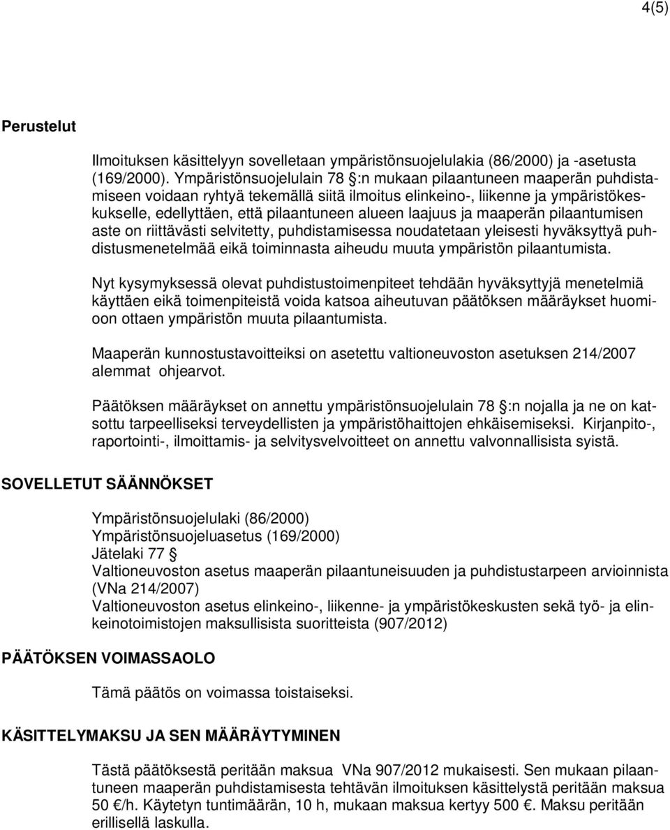laajuus ja maaperän pilaantumisen aste on riittävästi selvitetty, puhdistamisessa noudatetaan yleisesti hyväksyttyä puhdistusmenetelmää eikä toiminnasta aiheudu muuta ympäristön pilaantumista.