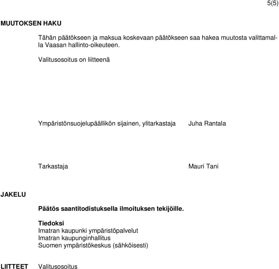 Valitusosoitus on liitteenä Ympäristönsuojelupäällikön sijainen, ylitarkastaja Juha Rantala Tarkastaja