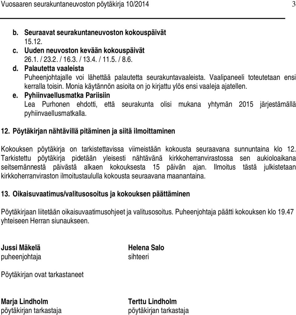 si kerralla toisin. Monia käytännön asioita on jo kirjattu ylös ensi vaaleja ajatellen. e. Pyhiinvaellusmatka Pariisiin Lea Purhonen ehdotti, että seurakunta olisi mukana yhtymän 2015 järjestämällä pyhiinvaellusmatkalla.