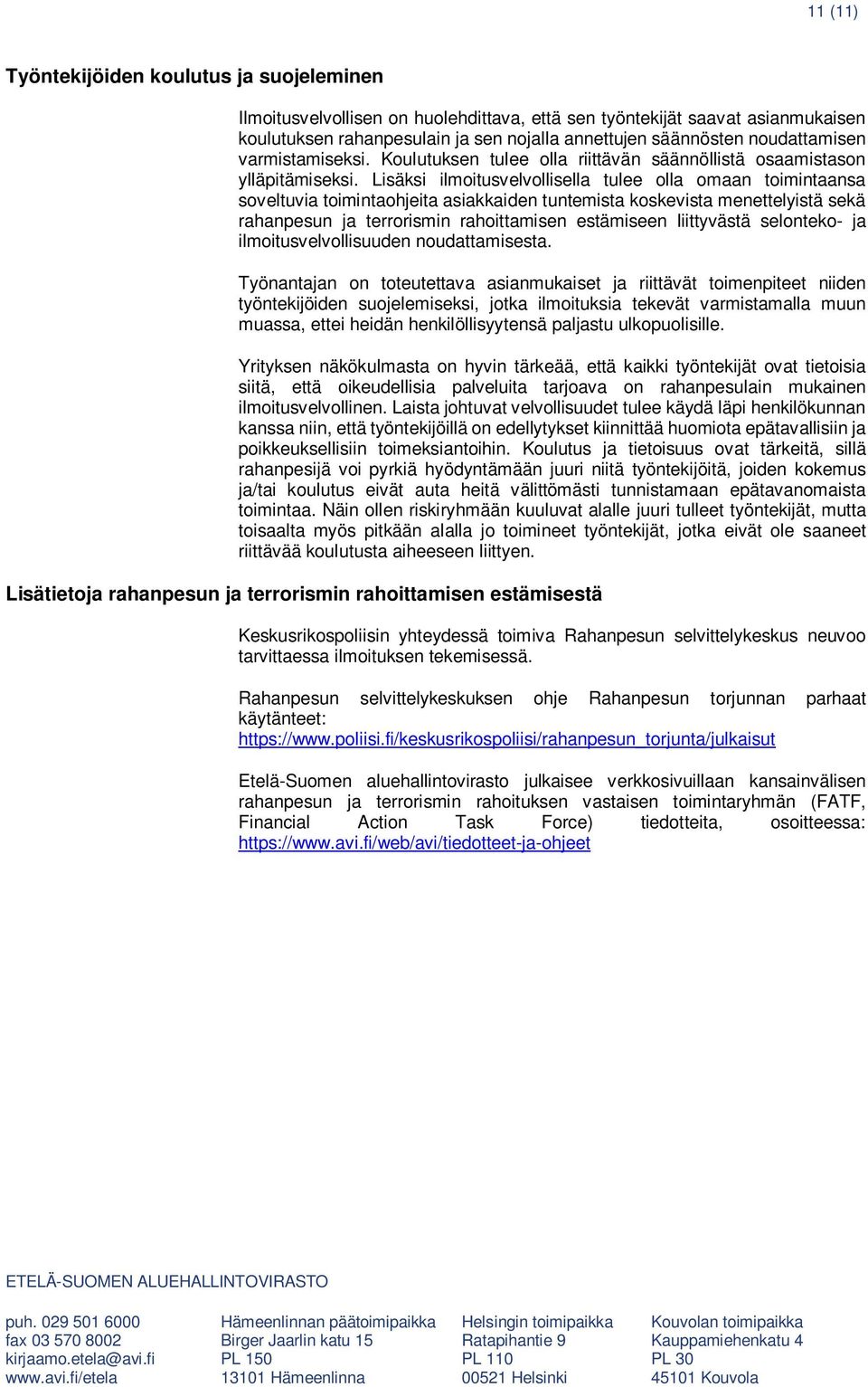 Lisäksi ilmoitusvelvollisella tulee olla omaan toimintaansa soveltuvia toimintaohjeita asiakkaiden tuntemista koskevista menettelyistä sekä rahanpesun ja terrorismin rahoittamisen estämiseen