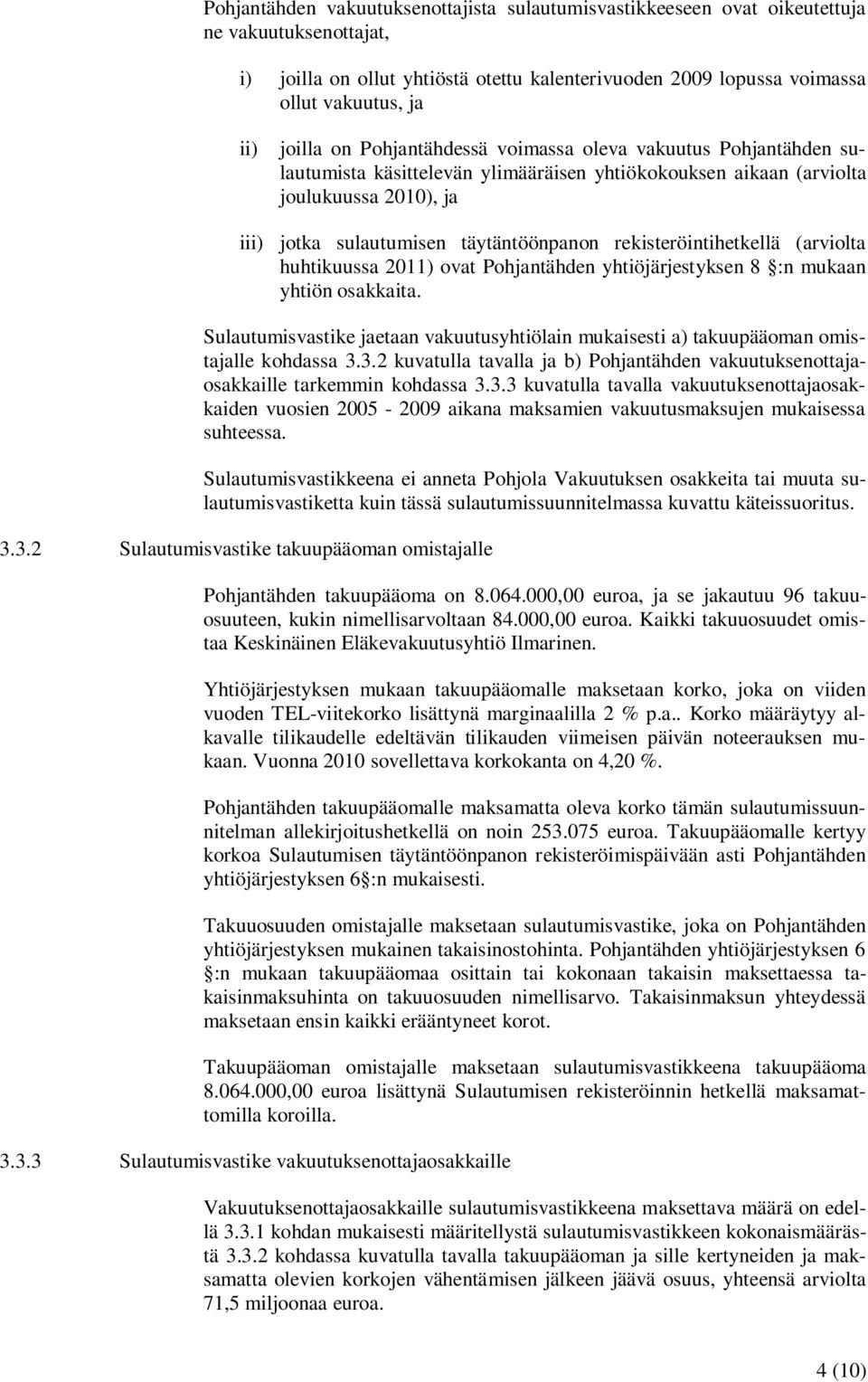 rekisteröintihetkellä (arviolta huhtikuussa 2011) ovat Pohjantähden yhtiöjärjestyksen 8 :n mukaan yhtiön osakkaita.