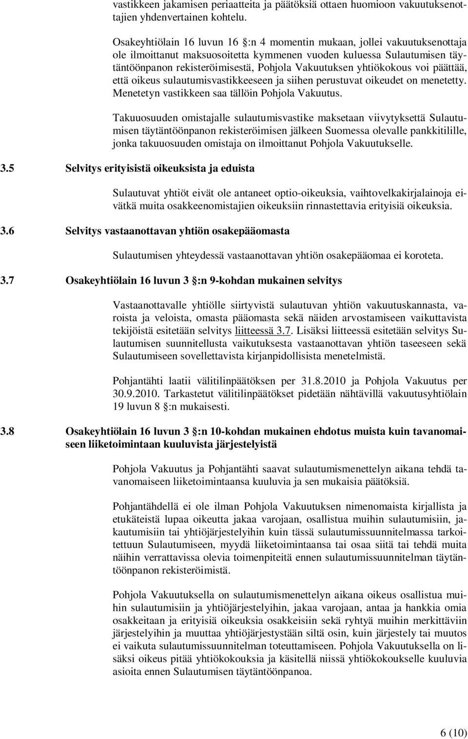 yhtiökokous voi päättää, että oikeus sulautumisvastikkeeseen ja siihen perustuvat oikeudet on menetetty. Menetetyn vastikkeen saa tällöin Pohjola Vakuutus.