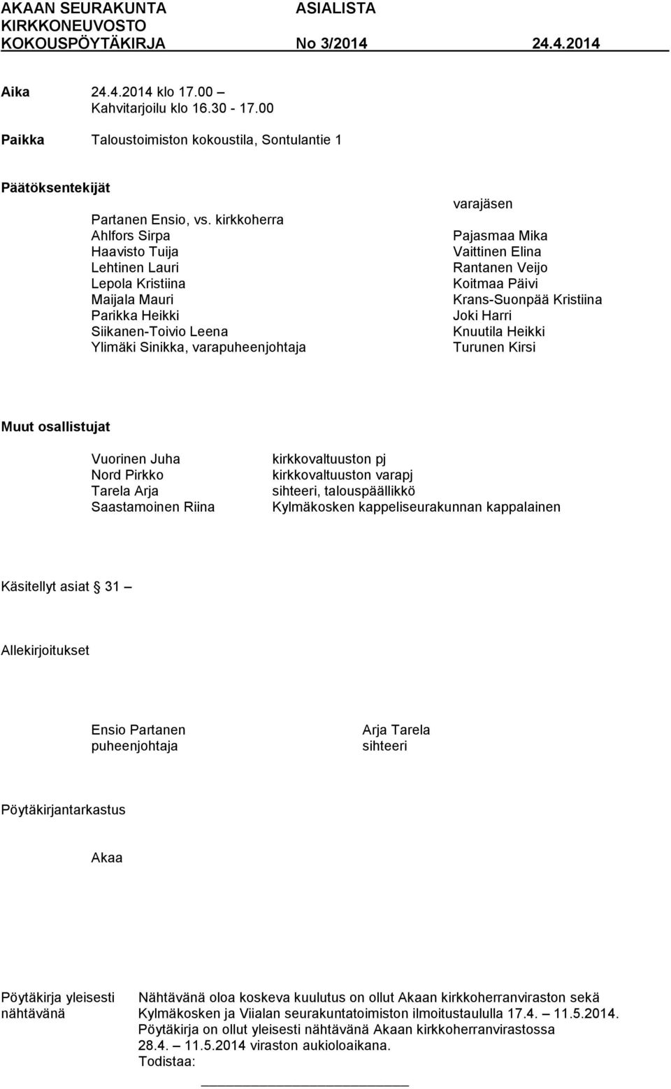 Rantanen Veijo Koitmaa Päivi Krans-Suonpää Kristiina Joki Harri Knuutila Heikki Turunen Kirsi Muut osallistujat Vuorinen Juha Nord Pirkko Tarela Arja Saastamoinen Riina kirkkovaltuuston pj