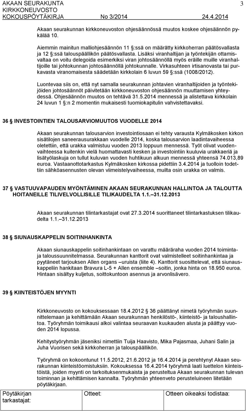 Lisäksi viranhaltijan ja työntekijän ottamisvaltaa on voitu delegoida esimerkiksi viran johtosäännöllä myös eräille muille viranhaltijoille tai johtokunnan johtosäännöllä johtokunnalle.