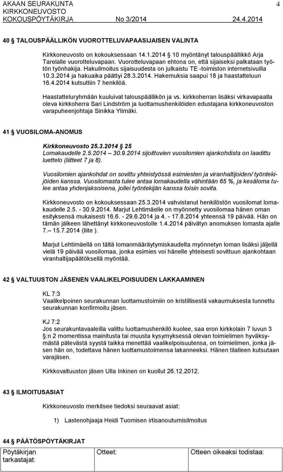 4.2014 kutsuttiin 7 henkilöä. Haastatteluryhmään kuuluivat talouspäällikön ja vs.