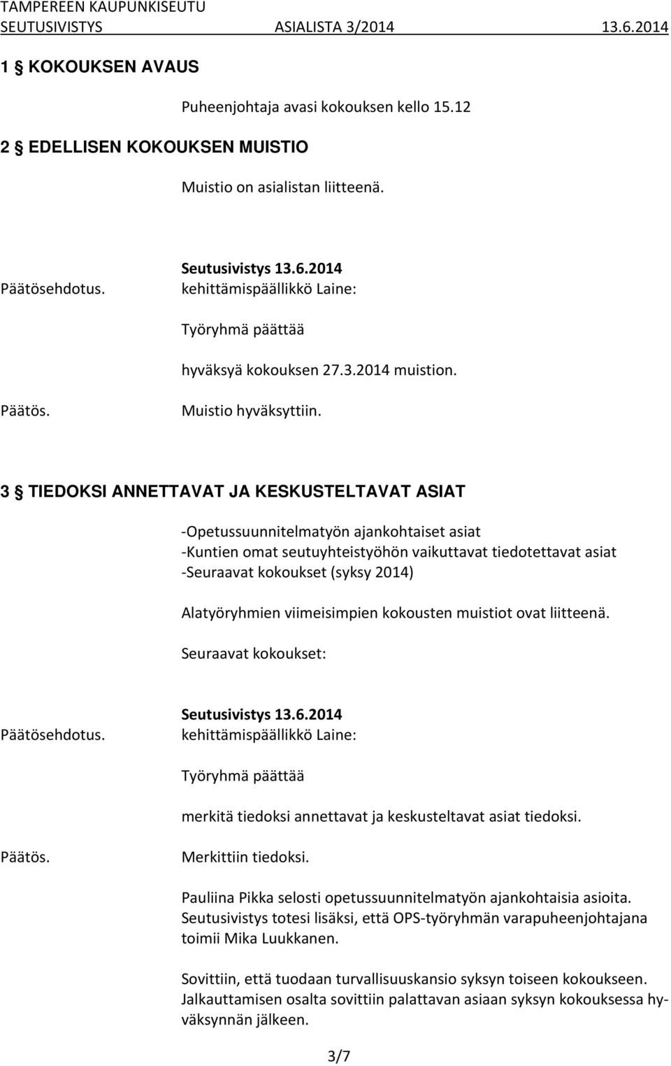 viimeisimpien kokousten muistiot ovat liitteenä. Seuraavat kokoukset: merkitä tiedoksi annettavat ja keskusteltavat asiat tiedoksi. Merkittiin tiedoksi.