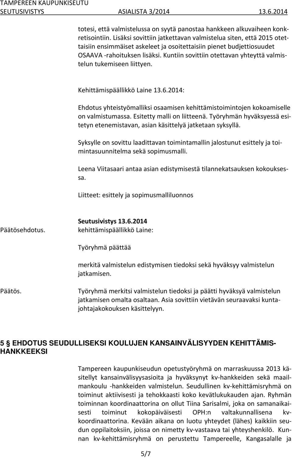 Kuntiin sovittiin otettavan yhteyttä valmistelun tukemiseen liittyen. Kehittämispäällikkö Laine 13.6.2014: Ehdotus yhteistyömalliksi osaamisen kehittämistoimintojen kokoamiselle on valmistumassa.