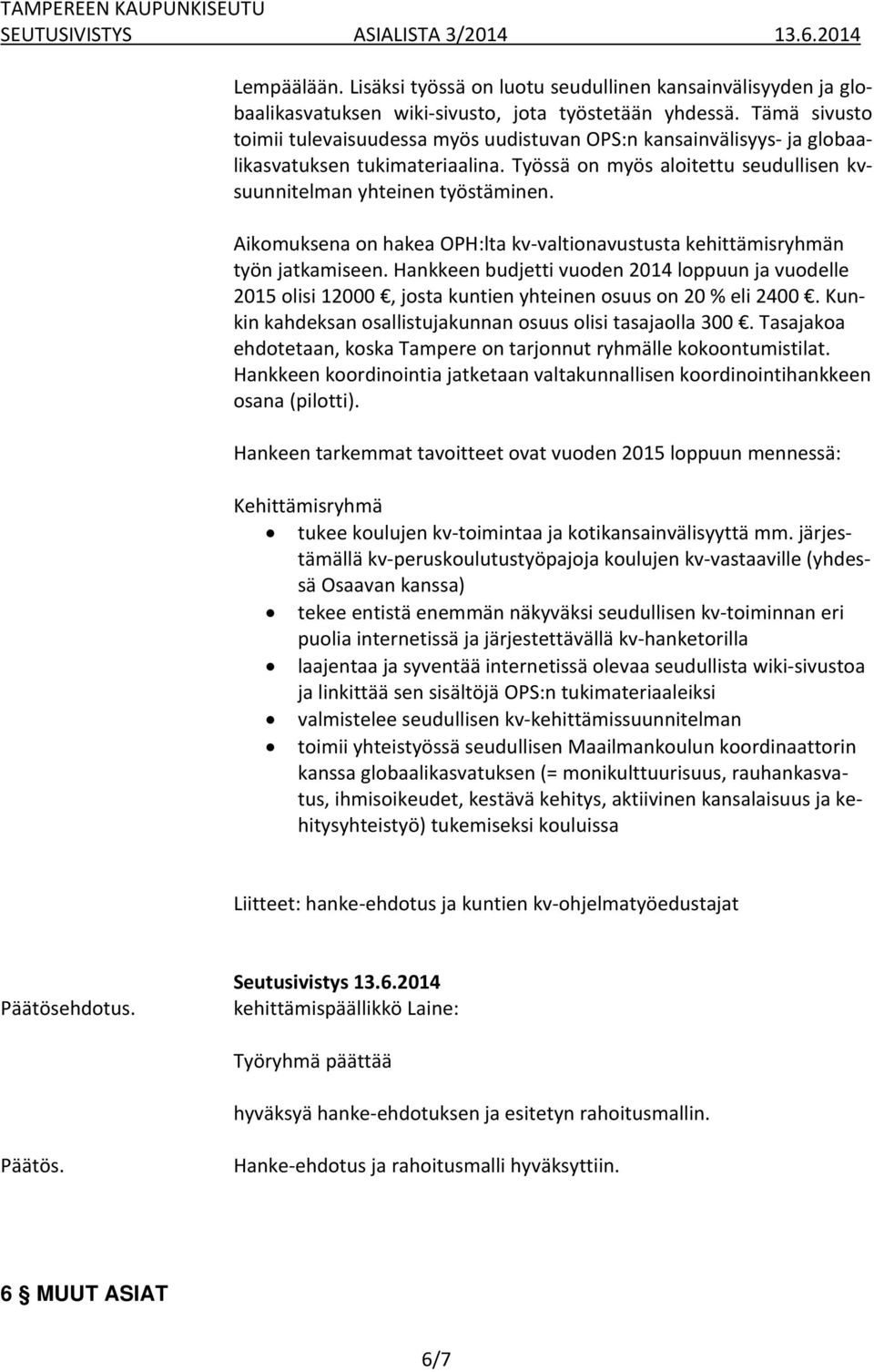 Aikomuksena on hakea OPH:lta kv valtionavustusta kehittämisryhmän työn jatkamiseen. Hankkeen budjetti vuoden 2014 loppuun ja vuodelle 2015 olisi 12000, josta kuntien yhteinen osuus on 20 % eli 2400.