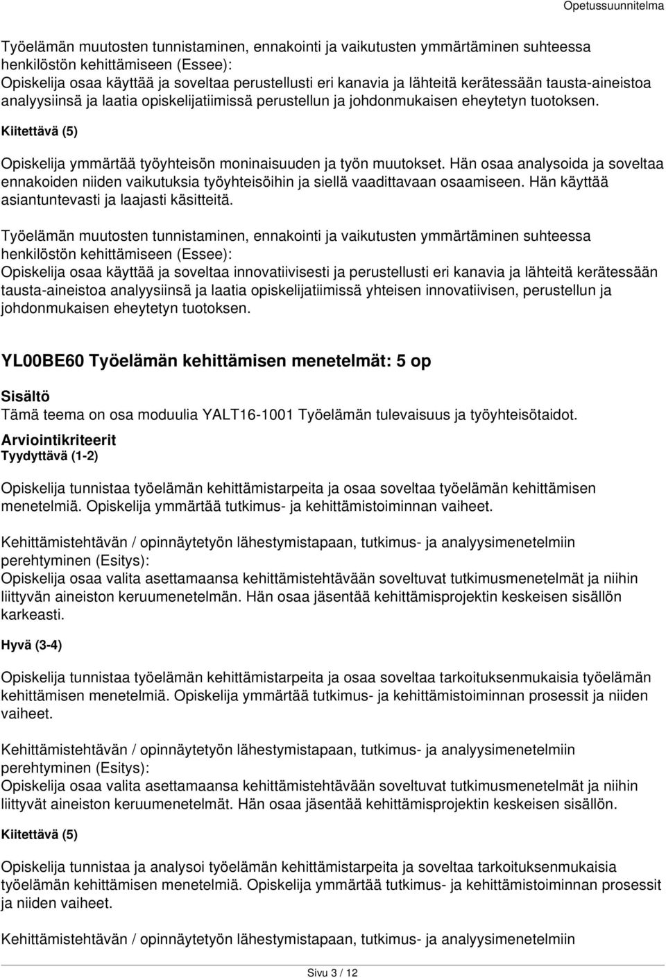 Hän osaa analysoida ja soveltaa ennakoiden niiden vaikutuksia työyhteisöihin ja siellä vaadittavaan osaamiseen. Hän käyttää asiantuntevasti ja laajasti käsitteitä.