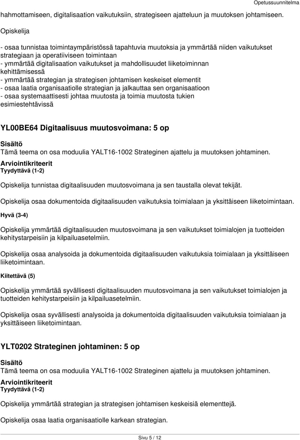 liiketoiminnan kehittämisessä - ymmärtää strategian ja strategisen johtamisen keskeiset elementit - osaa laatia organisaatiolle strategian ja jalkauttaa sen organisaatioon - osaa systemaattisesti