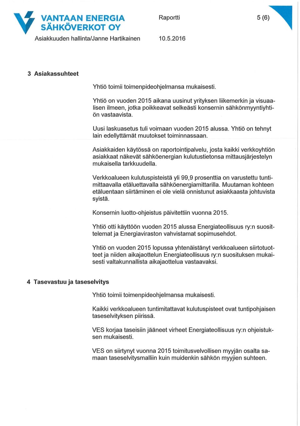 Asiakkaiden käytössä on raportointipalvelu, josta kaikki verkkoyhtiön asiakkaat näkevät sähköenergian kulutustietonsa mittausjärjestelyn mukaisella tarkkuudella.