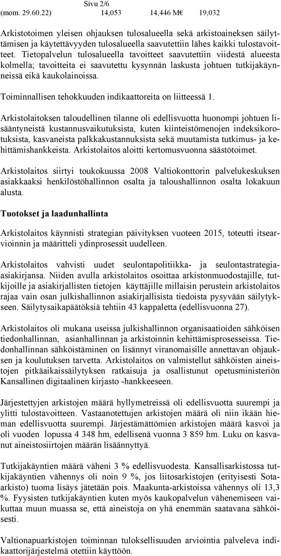 Tietopalvelun tulosalueella tavoitteet saavutettiin viidestä alueesta kolmella; tavoitteita ei saavutettu kysynnän laskusta johtuen tutkijakäynneissä eikä kaukolainoissa.