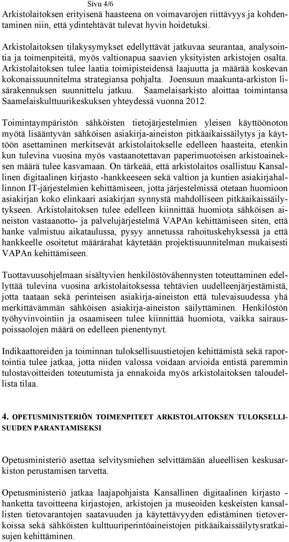 Arkistolaitoksen tulee laatia toimipisteidensä laajuutta ja määrää koskevan kokonaissuunnitelma strategiansa pohjalta. Joensuun maakunta-arkiston lisärakennuksen suunnittelu jatkuu.