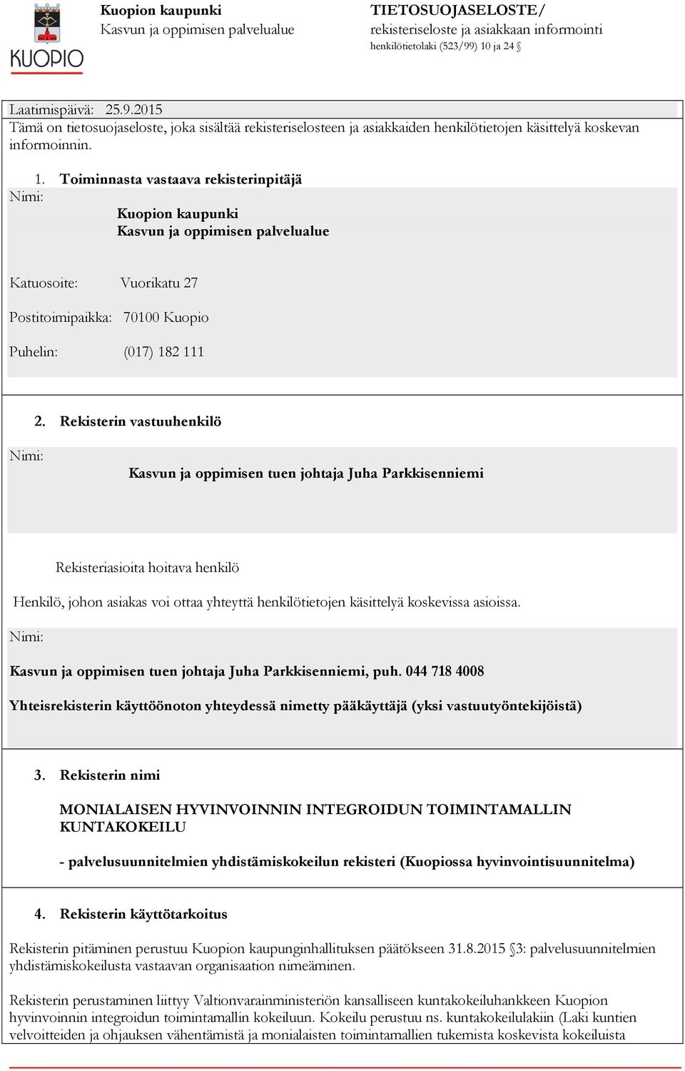 Rekisterin vastuuhenkilö Rekisteriasioita hoitava henkilö Henkilö, johon asiakas voi ottaa yhteyttä henkilötietojen käsittelyä koskevissa asioissa., puh.