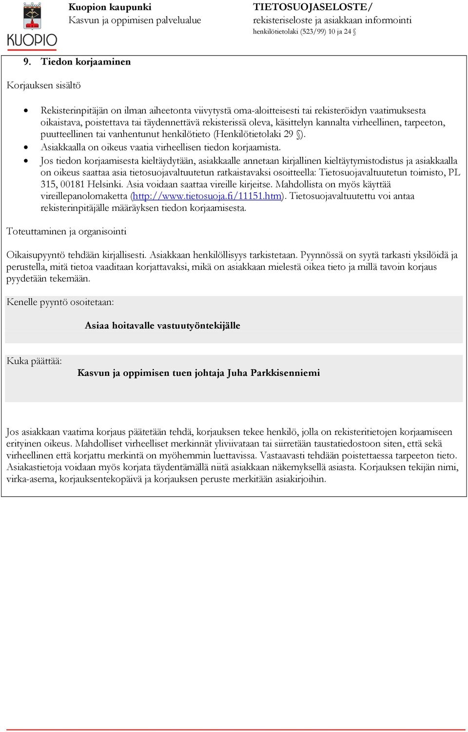 Jos tiedon korjaamisesta kieltäydytään, asiakkaalle annetaan kirjallinen kieltäytymistodistus ja asiakkaalla on oikeus saattaa asia tietosuojavaltuutetun ratkaistavaksi osoitteella: