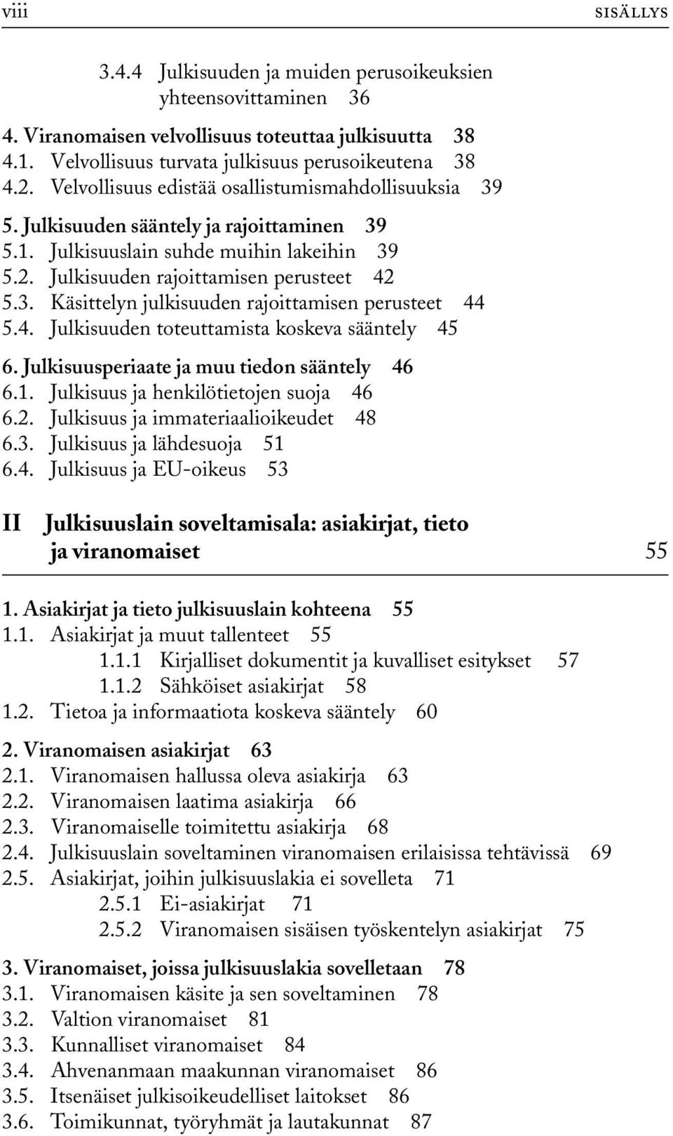 4. Julkisuuden toteuttamista koskeva sääntely 45 6. Julkisuusperiaate ja muu tiedon sääntely 46 6.1. Julkisuus ja henkilötietojen suoja 46 6.2. Julkisuus ja immateriaalioikeudet 48 6.3.