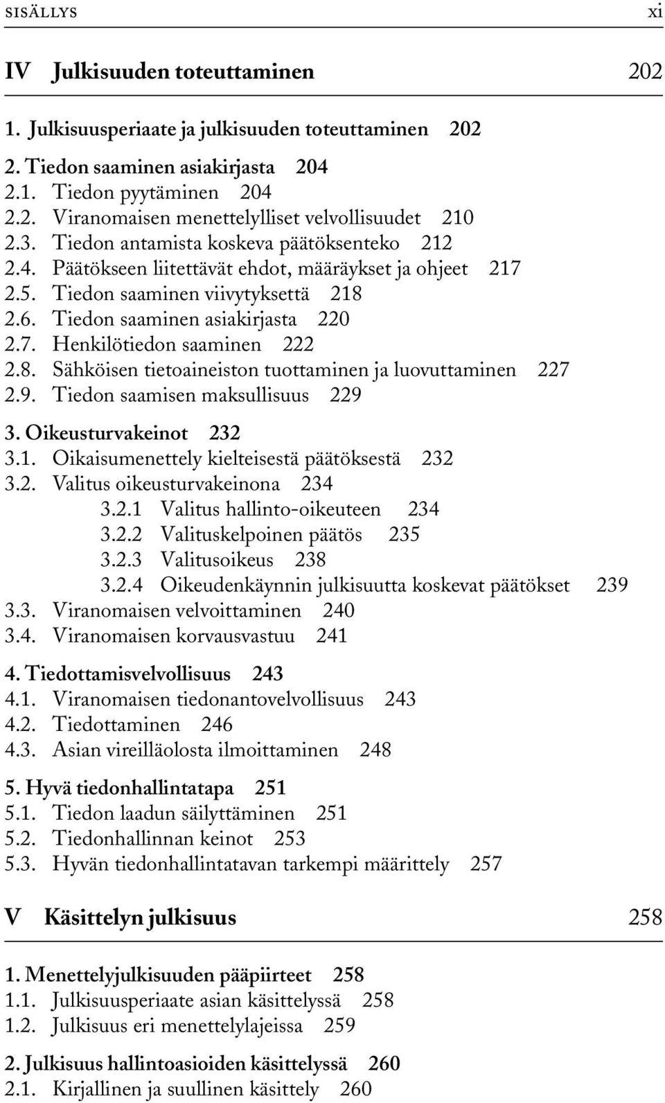 8. Sähköisen tietoaineiston tuottaminen ja luovuttaminen 227 2.9. Tiedon saamisen maksullisuus 229 3. Oikeusturvakeinot 232 3.1. Oikaisumenettely kielteisestä päätöksestä 232 3.2. Valitus oikeusturvakeinona 234 3.