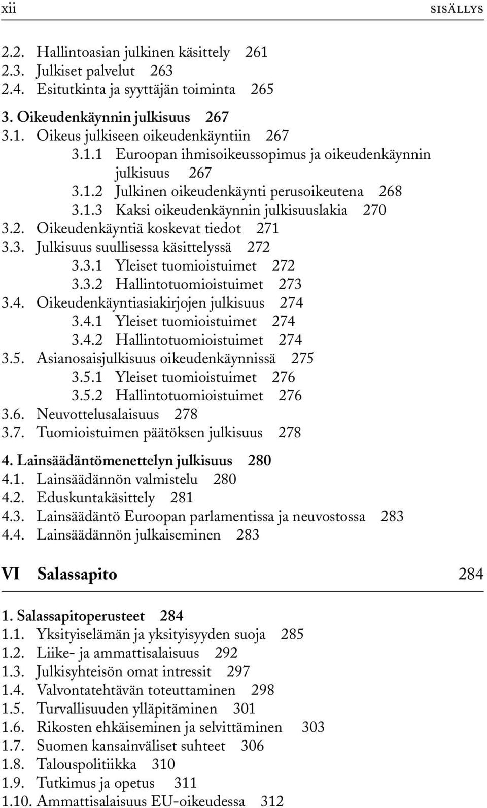 3. Julkisuus suullisessa käsittelyssä 272 3.3.1 Yleiset tuomioistuimet 272 3.3.2 Hallintotuomioistuimet 273 3.4. Oikeudenkäyntiasiakirjojen julkisuus 274 3.4.1 Yleiset tuomioistuimet 274 3.4.2 Hallintotuomioistuimet 274 3.