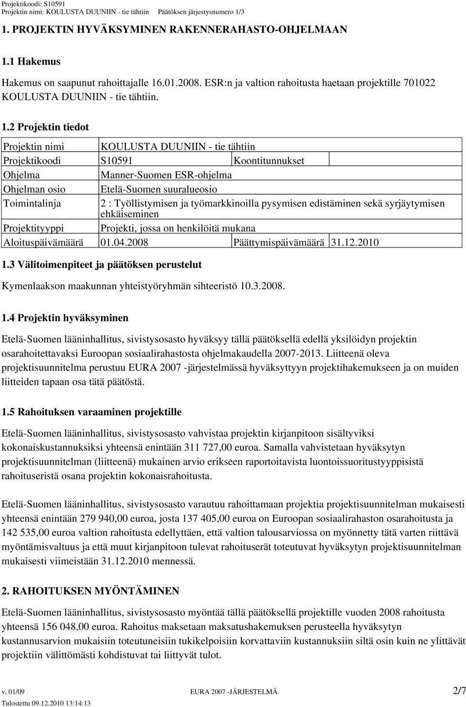 .01.2008. ESR:n ja valtion rahoitusta haetaan projektille 701022 KOULUSTA DUUNIIN - tie tähtiin. 1.