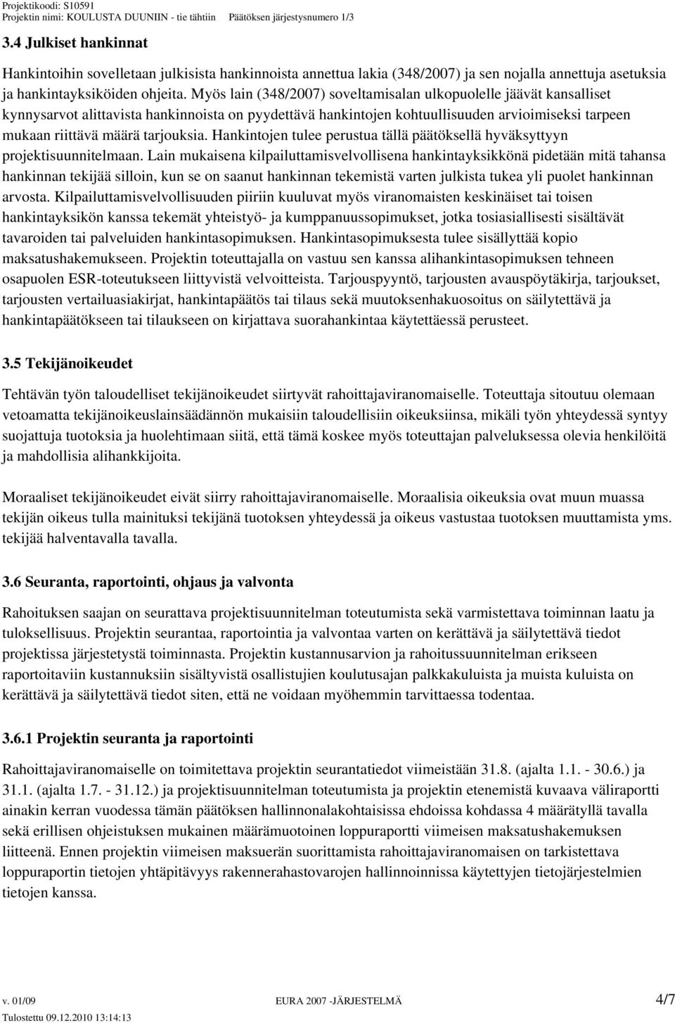 tarjouksia. Hankintojen tulee perustua tällä päätöksellä hyväksyttyyn projektisuunnitelmaan.