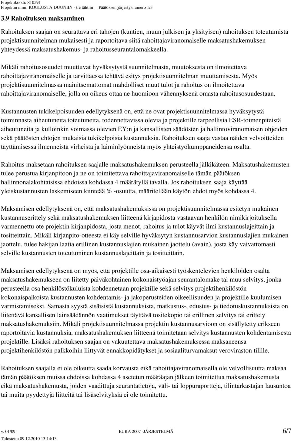 Mikäli rahoitusosuudet muuttuvat hyväksytystä suunnitelmasta, muutoksesta on ilmoitettava rahoittajaviranomaiselle ja tarvittaessa tehtävä esitys projektisuunnitelman muuttamisesta.