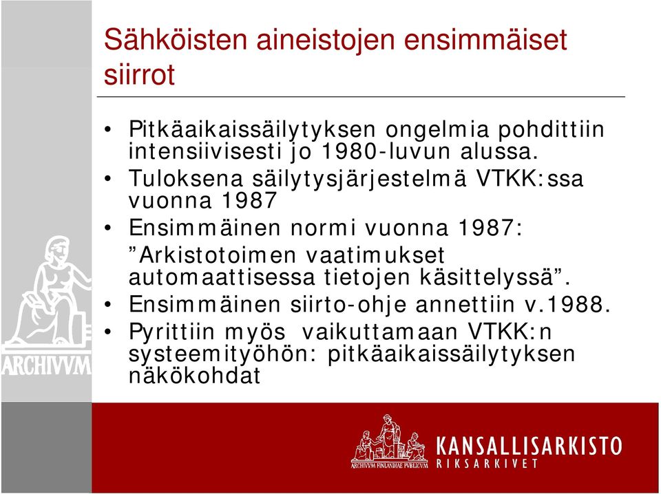 Tuloksena säilytysjärjestelmä VTKK:ssa vuonna 1987 Ensimmäinen normi vuonna 1987: Arkistotoimen