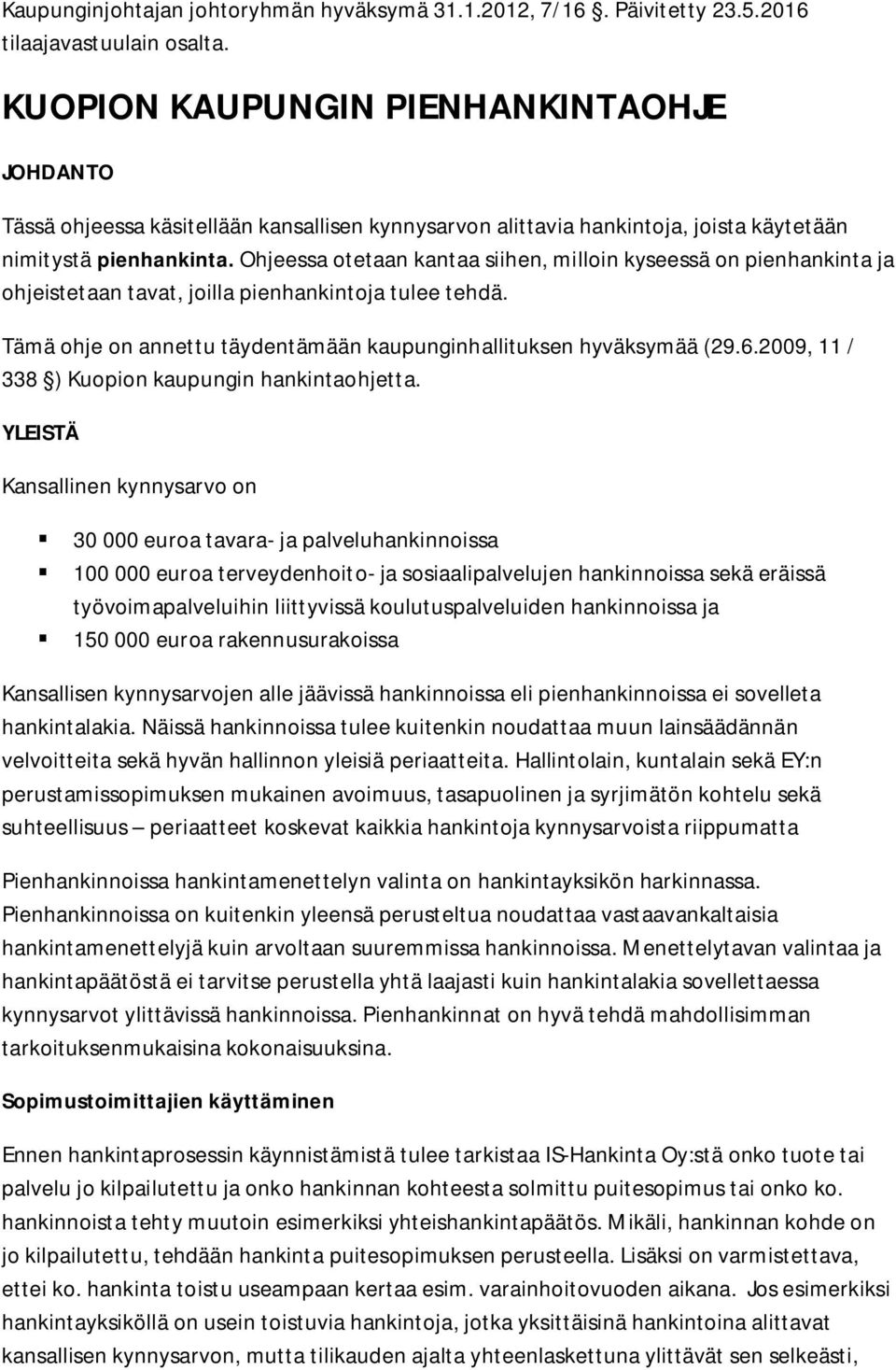 Ohjeessa otetaan kantaa siihen, milloin kyseessä on pienhankinta ja ohjeistetaan tavat, joilla pienhankintoja tulee tehdä. Tämä ohje on annettu täydentämään kaupunginhallituksen hyväksymää (29.6.