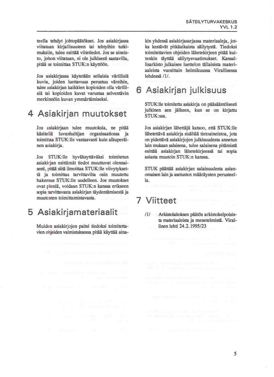 Jos asiakirjassa käytetään sellaisia värillisiä kuvia, joiden luettavuus perustuu väreihin, tulee asiakirjan kaikkien kopioiden olla värillisiä tai kopioiden kuvat varustaa selventävin merkinnöin