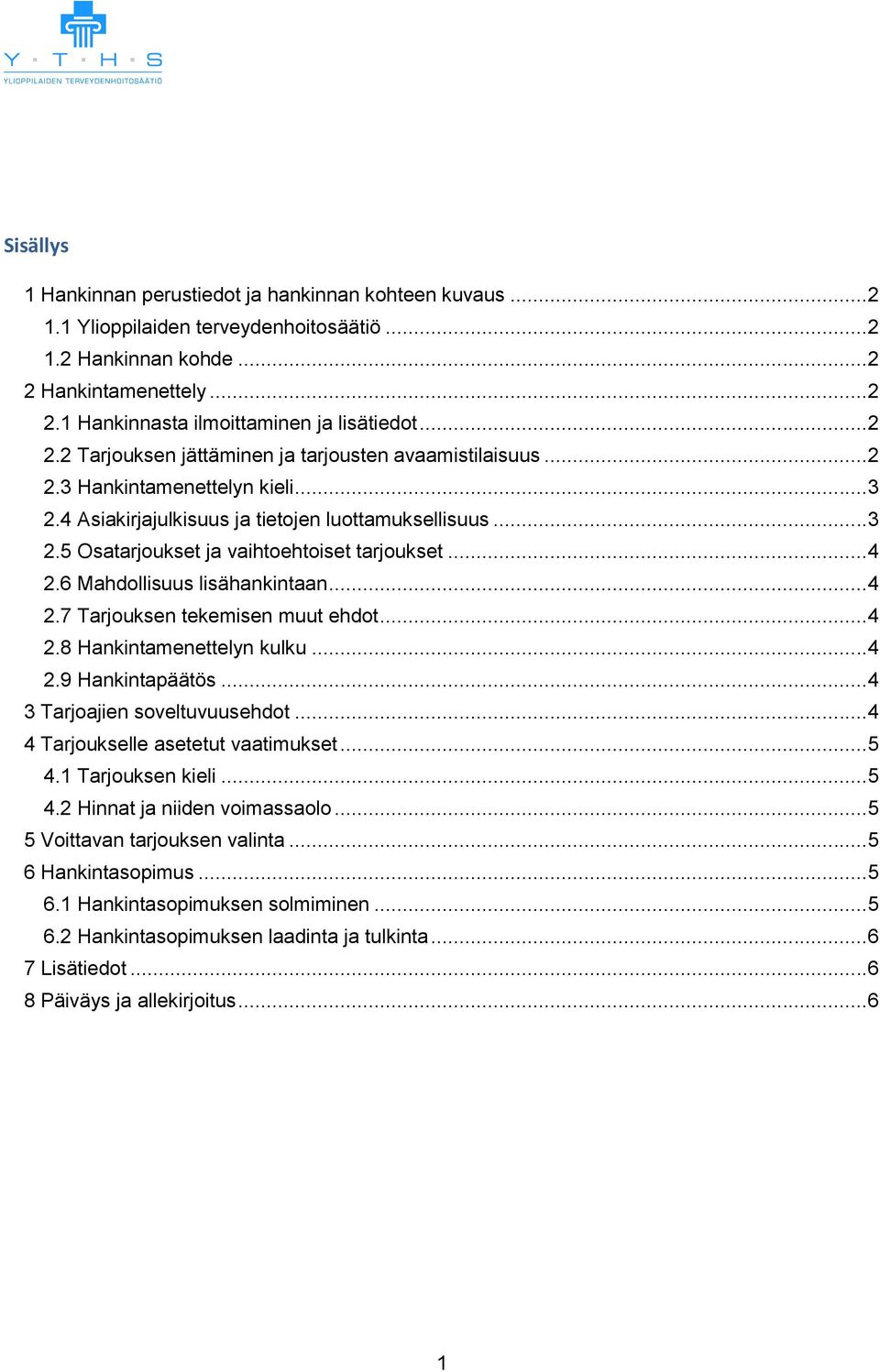 .. 4 2.6 Mahdollisuus lisähankintaan... 4 2.7 Tarjouksen tekemisen muut ehdot... 4 2.8 Hankintamenettelyn kulku... 4 2.9 Hankintapäätös... 4 3 Tarjoajien soveltuvuusehdot.