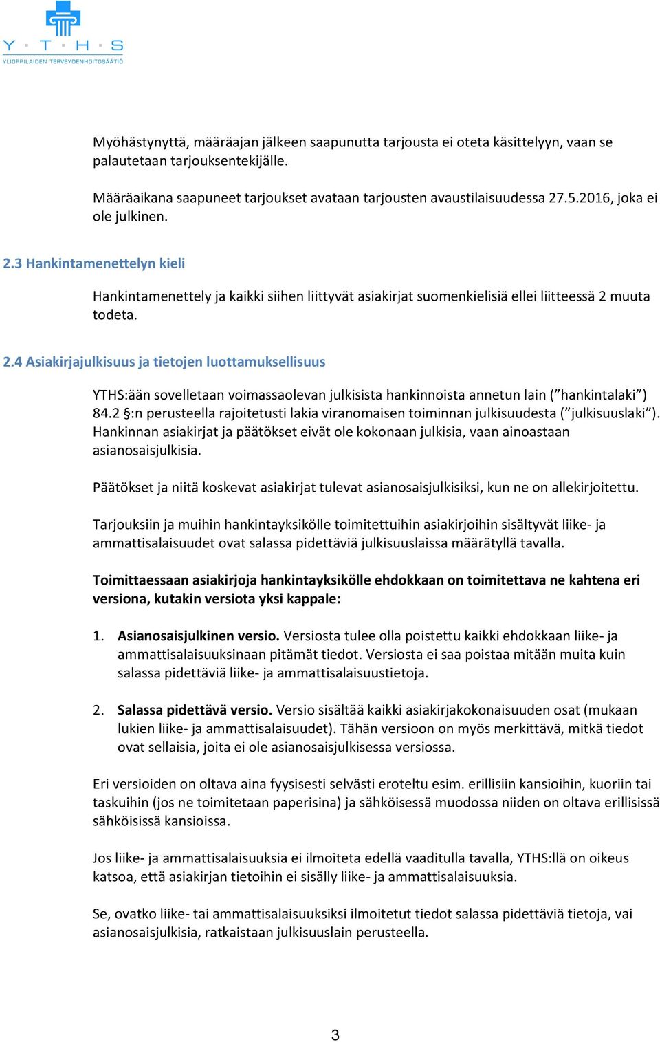 2 :n perusteella rajoitetusti lakia viranomaisen toiminnan julkisuudesta ( julkisuuslaki ). Hankinnan asiakirjat ja päätökset eivät ole kokonaan julkisia, vaan ainoastaan asianosaisjulkisia.