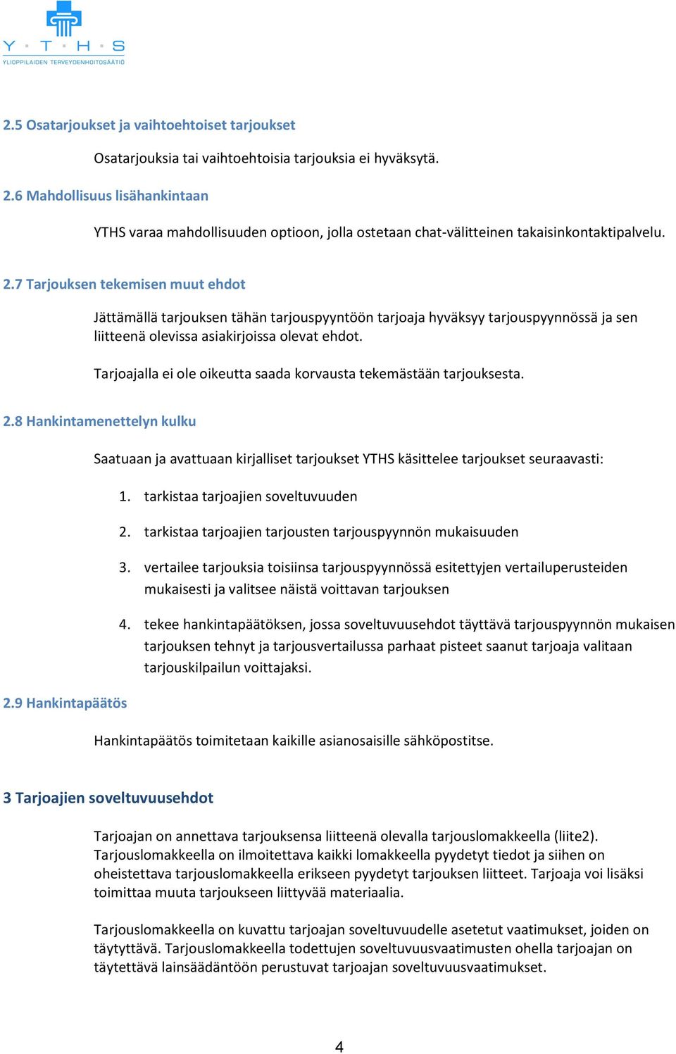 7 Tarjouksen tekemisen muut ehdot Jättämällä tarjouksen tähän tarjouspyyntöön tarjoaja hyväksyy tarjouspyynnössä ja sen liitteenä olevissa asiakirjoissa olevat ehdot.