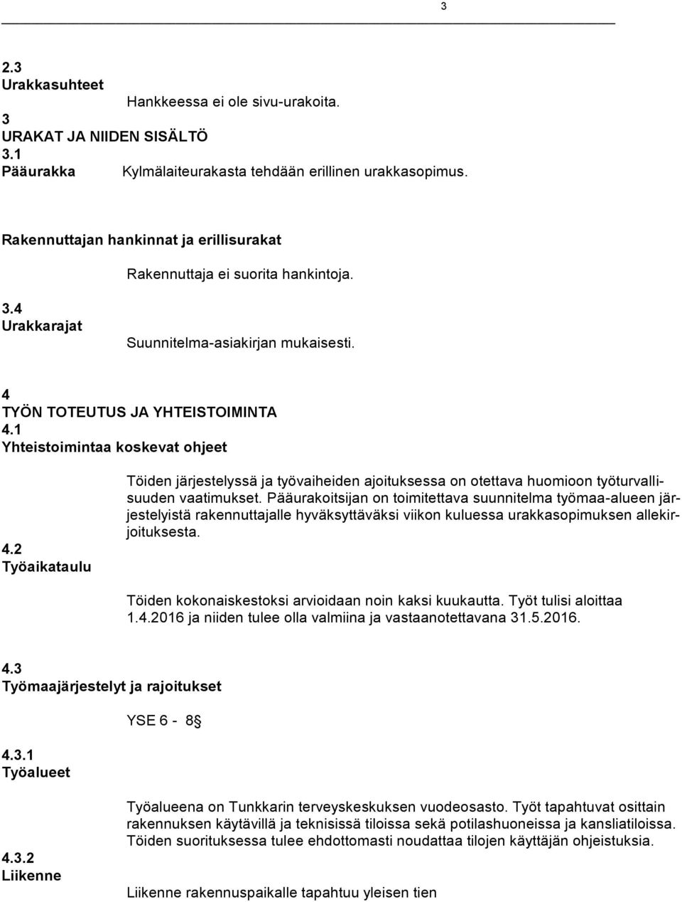 2 Työaikataulu Töiden järjestelyssä ja työvaiheiden ajoituksessa on otettava huomioon työturvallisuuden vaatimukset.