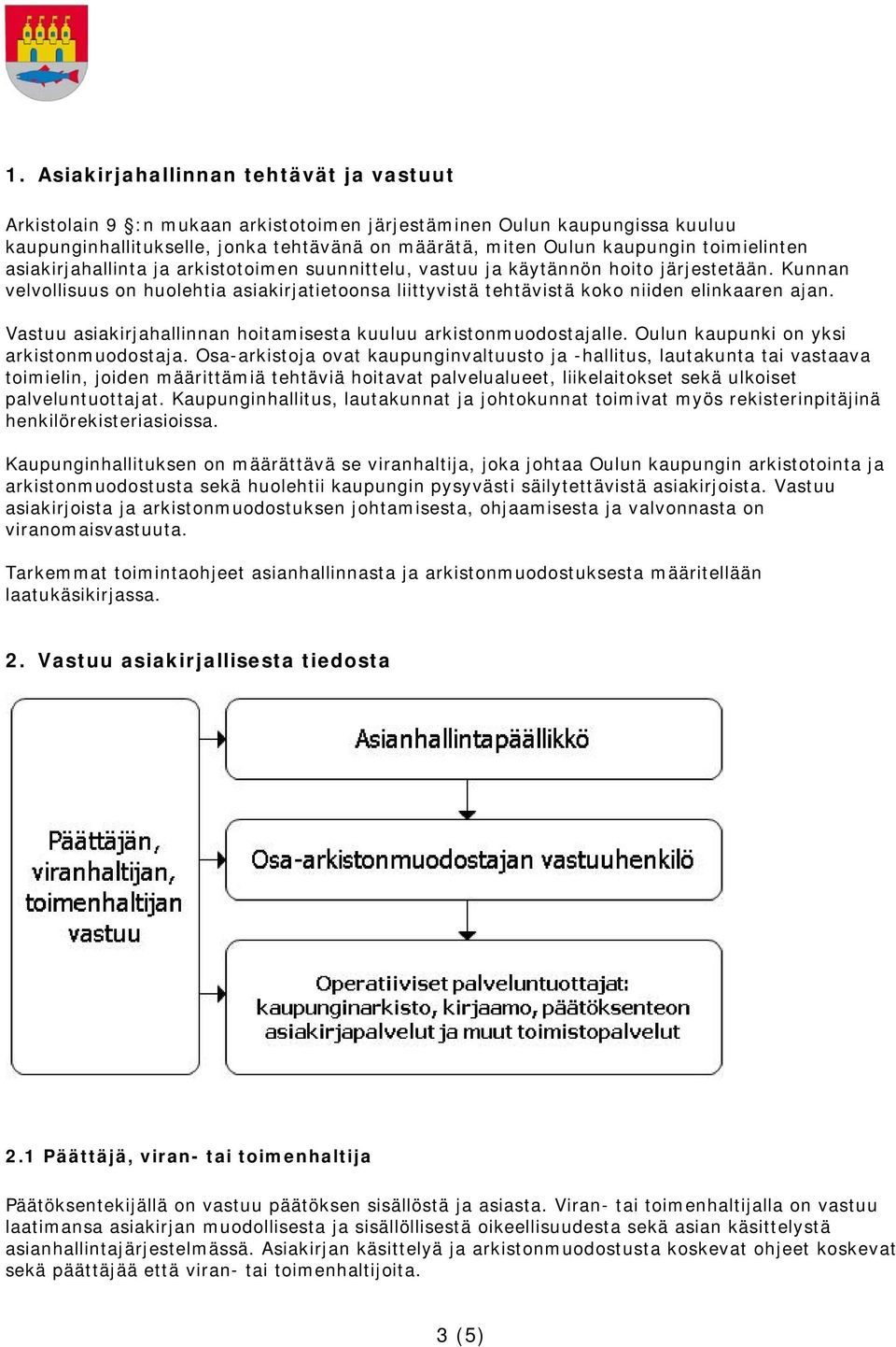 Kunnan velvollisuus on huolehtia asiakirjatietoonsa liittyvistä tehtävistä koko niiden elinkaaren ajan. Vastuu asiakirjahallinnan hoitamisesta kuuluu arkistonmuodostajalle.