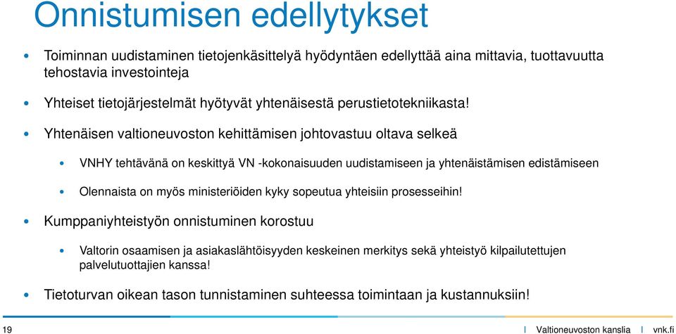 Yhtenäisen valtioneuvoston kehittämisen johtovastuu oltava selkeä VNHY tehtävänä on keskittyä VN -kokonaisuuden uudistamiseen ja yhtenäistämisen edistämiseen Olennaista on