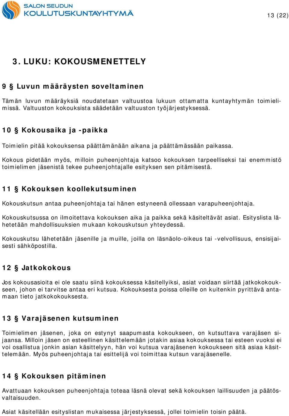 Kokous pidetään myös, milloin puheenjohtaja katsoo kokouksen tarpeelliseksi tai enemmistö toimielimen jäsenistä tekee puheenjohtajalle esityksen sen pitämisestä.