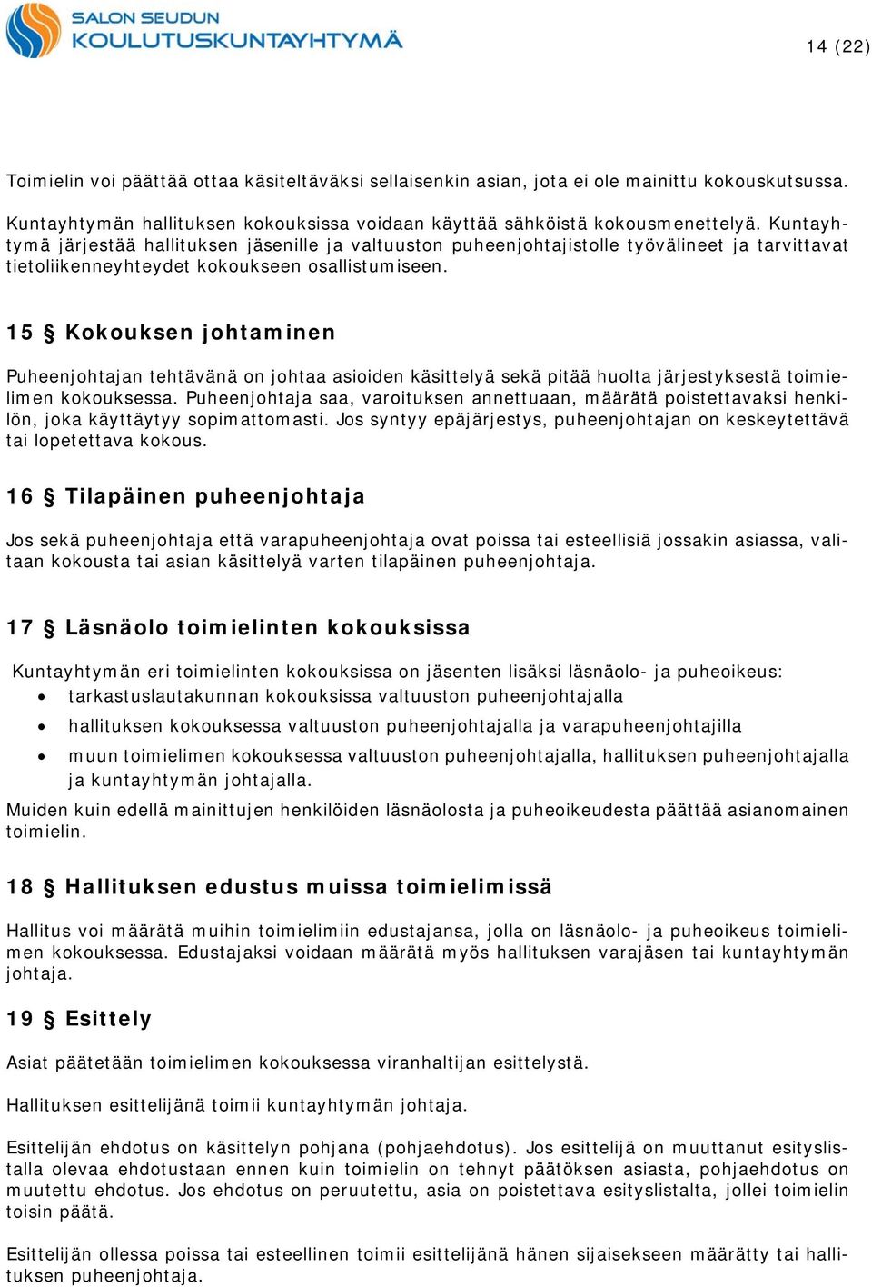 15 Kokouksen johtaminen Puheenjohtajan tehtävänä on johtaa asioiden käsittelyä sekä pitää huolta järjestyksestä toimielimen kokouksessa.