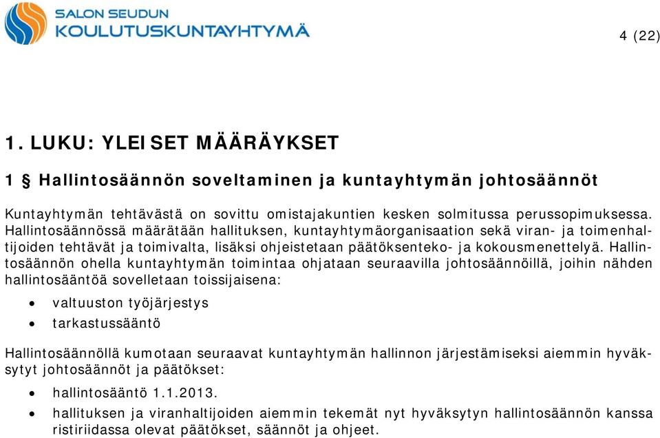 Hallintosäännön ohella kuntayhtymän toimintaa ohjataan seuraavilla johtosäännöillä, joihin nähden hallintosääntöä sovelletaan toissijaisena: valtuuston työjärjestys tarkastussääntö Hallintosäännöllä