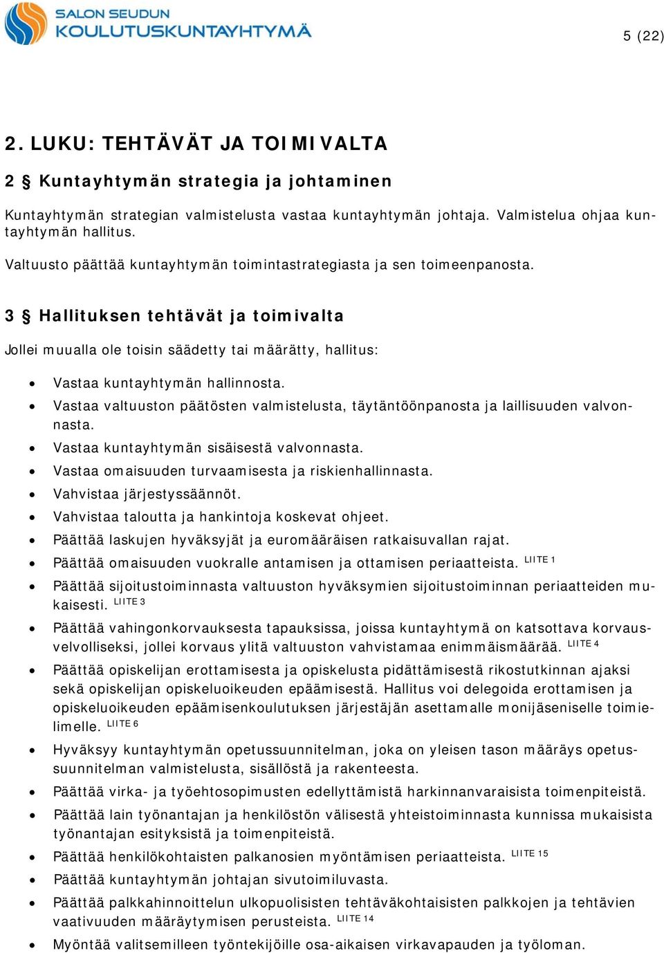 3 Hallituksen tehtävät ja toimivalta Jollei muualla ole toisin säädetty tai määrätty, hallitus: Vastaa kuntayhtymän hallinnosta.