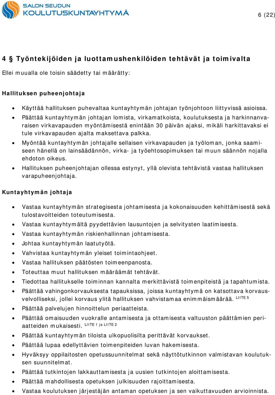 Päättää kuntayhtymän johtajan lomista, virkamatkoista, koulutuksesta ja harkinnanvaraisen virkavapauden myöntämisestä enintään 30 päivän ajaksi, mikäli harkittavaksi ei tule virkavapauden ajalta