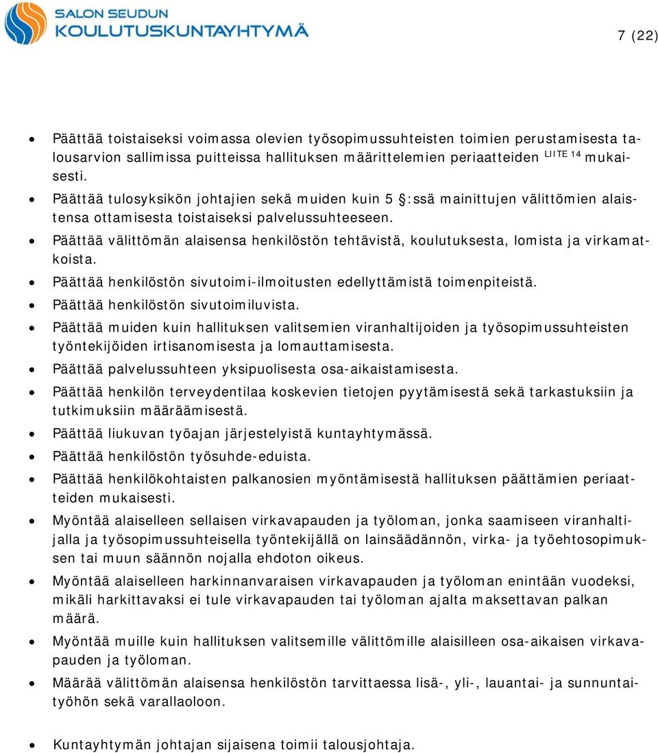 Päättää välittömän alaisensa henkilöstön tehtävistä, koulutuksesta, lomista ja virkamatkoista. Päättää henkilöstön sivutoimi-ilmoitusten edellyttämistä toimenpiteistä.