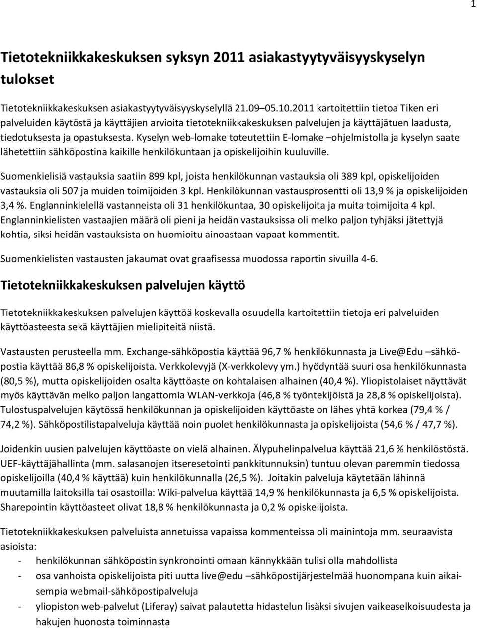 Kyselyn web lomake toteutettiin E lomake ohjelmistolla ja kyselyn saate lähetettiin sähköpostina kaikille henkilökuntaan ja opiskelijoihin kuuluville.