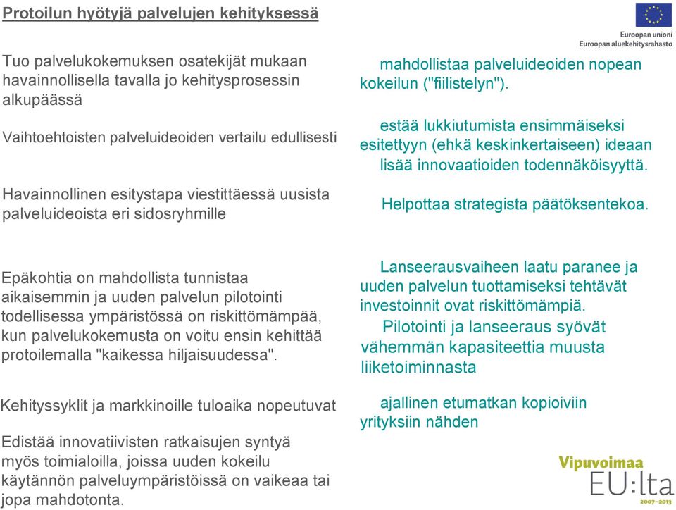 estää lukkiutumista ensimmäiseksi esitettyyn (ehkä keskinkertaiseen) ideaan lisää innovaatioiden todennäköisyyttä. Helpottaa strategista päätöksentekoa.