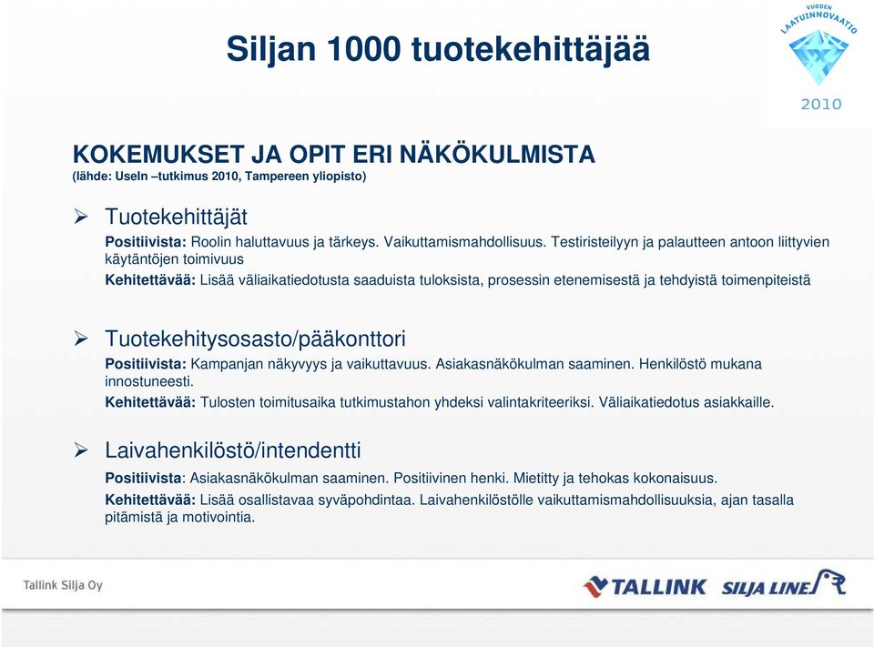 Tuotekehitysosasto/pääkonttori Positiivista: Kampanjan näkyvyys ja vaikuttavuus. Asiakasnäkökulman saaminen. Henkilöstö mukana innostuneesti.