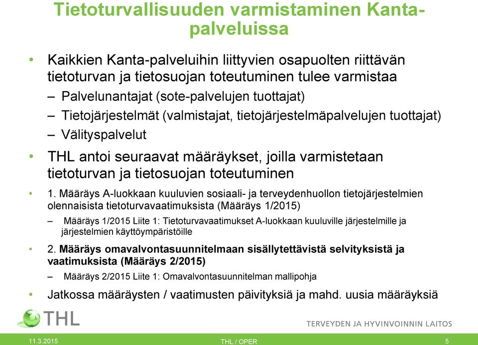 Määräys A-luokkaan kuuluvien sosiaali- ja terveydenhuollon tietojärjestelmien olennaisista tietoturvavaatimuksista (Määräys 1/2015) Määräys 1/2015 Liite 1: Tietoturvavaatimukset A-luokkaan kuuluville