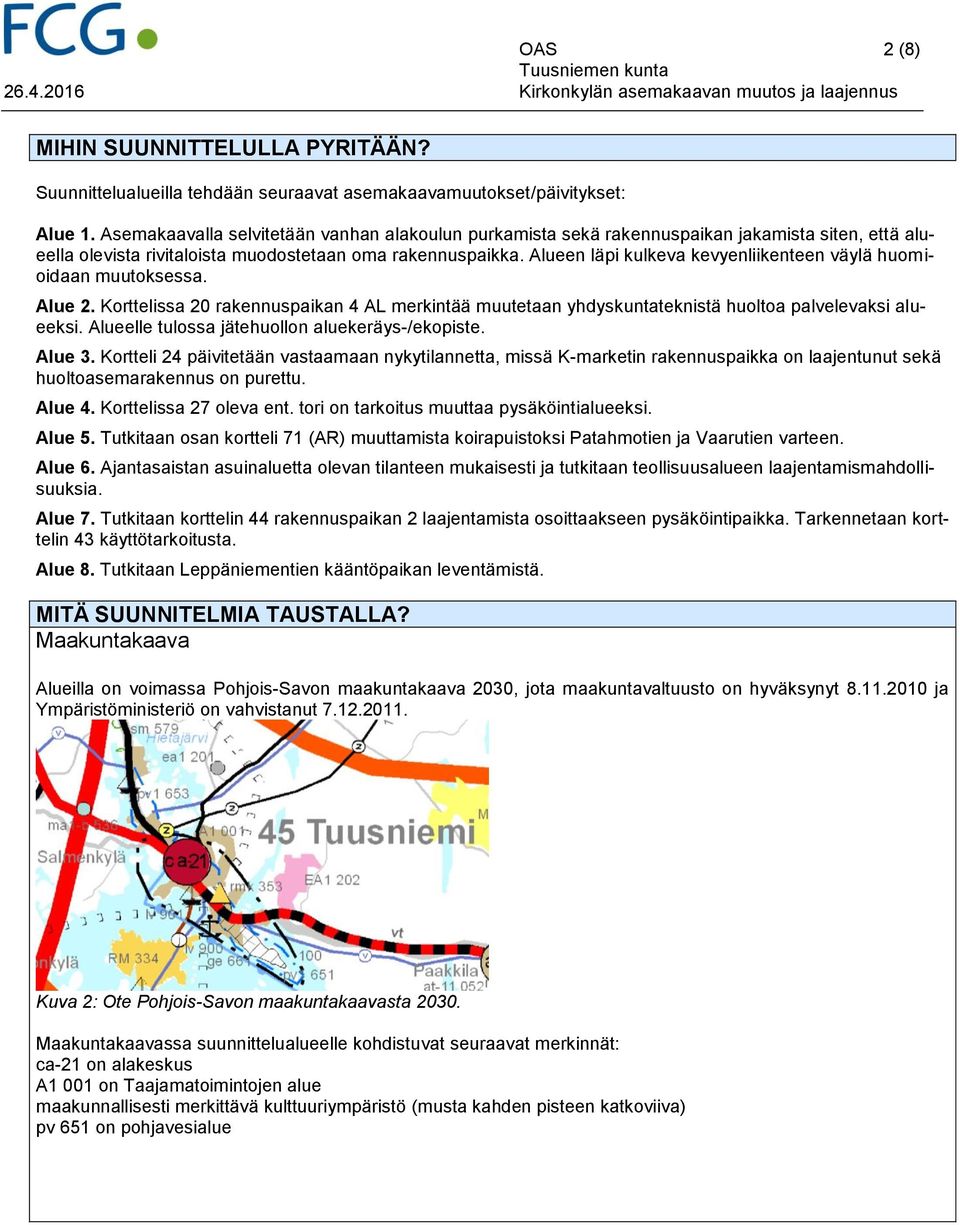 Alueen läpi kulkeva kevyenliikenteen väylä huomioidaan muutoksessa. Alue 2. Korttelissa 20 rakennuspaikan 4 AL merkintää muutetaan yhdyskuntateknistä huoltoa palvelevaksi alueeksi.