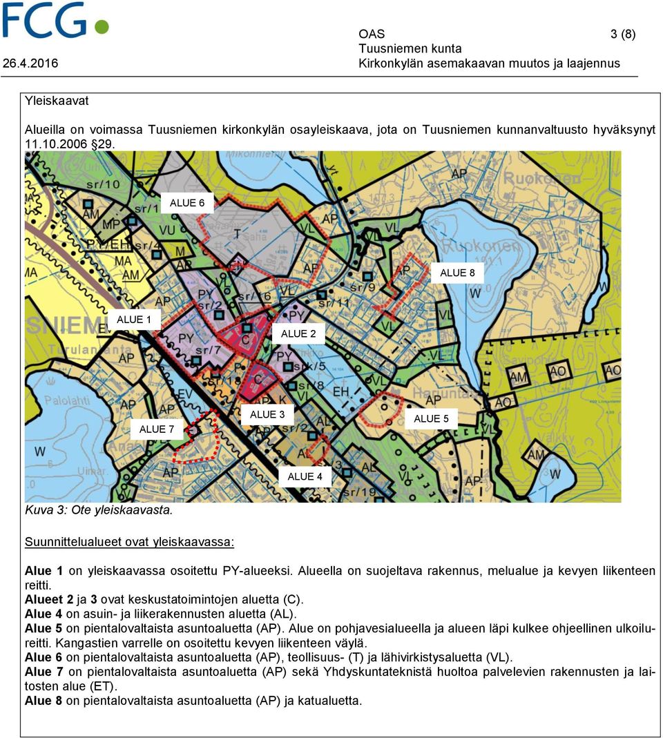 Alueella on suojeltava rakennus, melualue ja kevyen liikenteen reitti. Alueet 2 ja 3 ovat keskustatoimintojen aluetta (C). Alue 4 on asuin- ja liikerakennusten aluetta (AL).