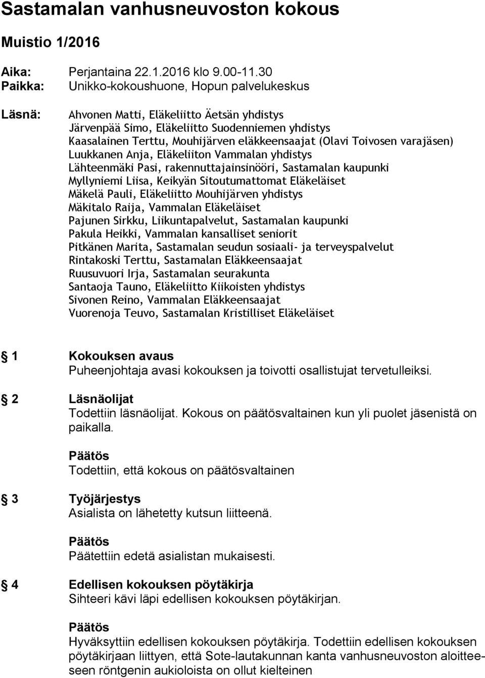 (Olavi Toivosen varajäsen) Luukkanen Anja, Eläkeliiton Vammalan yhdistys Lähteenmäki Pasi, rakennuttajainsinööri, Sastamalan kaupunki Myllyniemi Liisa, Keikyän Sitoutumattomat Eläkeläiset Mäkelä