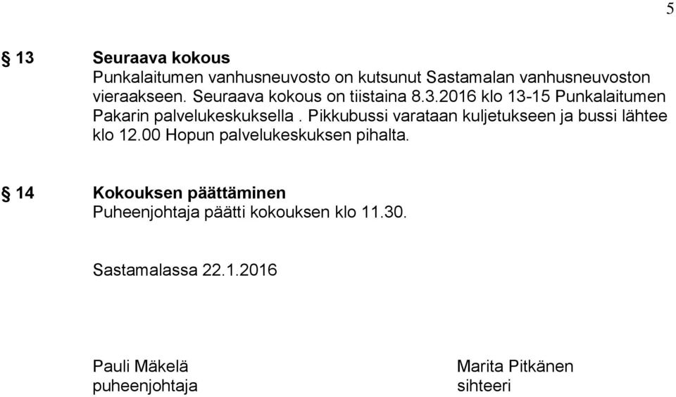 Pikkubussi varataan kuljetukseen ja bussi lähtee klo 12.00 Hopun palvelukeskuksen pihalta.